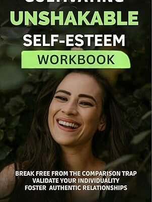 Cultivating Unshakable Self-Esteem