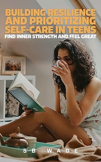 Building Resilience and Prioritizing Self-Care in Teens